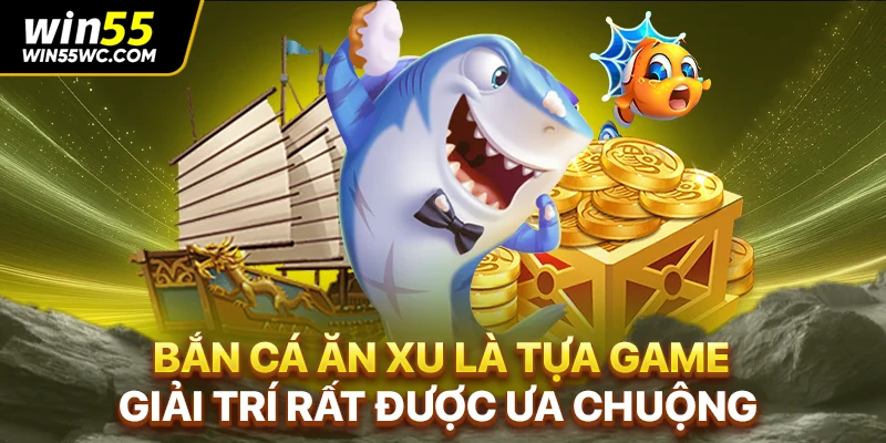 Bắn cá ăn xu là tựa game giải trí rất được ưa chuộng