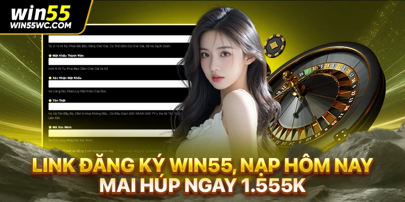 Link Đăng Ký Win55, Nạp Hôm Nay Mai “Húp” Ngay 1.555K