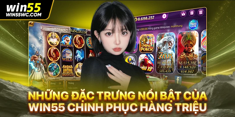 Những đặc trưng nổi bật của win55 chinh phục hàng triệu người chơi
